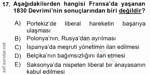 17. soru: Aşağıdakilerden hangisi Fransa'da yaşanan 1830 Devrimi'nin sonuçlarından biri değildir? A) Portekiz'de liberal hareke…
