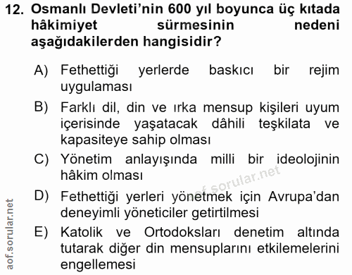 12. soru: Osmanlı Devleti'nin 600 yıl boyunca üç kıtada hâkimiyet sürmesinin nedeni aşağıdakilerden hangisidir? A) Fethettiği y…