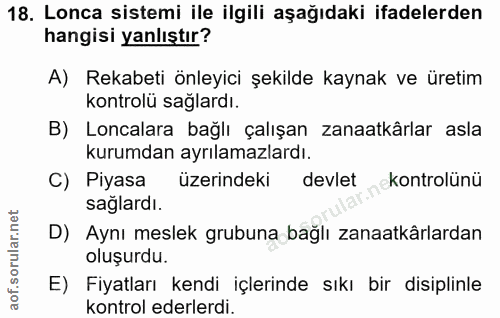18. soru: Lonca sistemi ile ilgili aşağıdaki ifadelerden hangisi yanlıştır? A) Rekabeti önleyici şekilde kaynak ve üretim kontr…