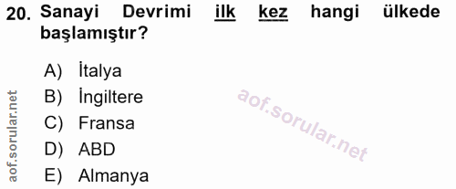 20. soru: Sanayi Devrimi ilk Kez hangi ülkede başlamıştır? A) Italya orular.net B) Ingiltere C) Fransa D) ABD aof. E) Almanya