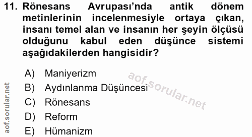 11. soru: Rönesans Avrupası'nda antik dönem metinlerinin incelenmesiyle ortaya çikan, insanı temel alan ve insanın her şeyin öl…