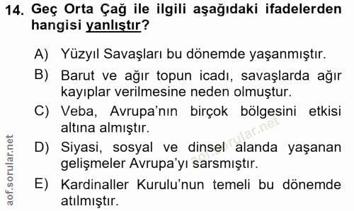 14. soru: Geç Orta Çağ ile ilgili aşağıdaki ifadelerden hangisi yanlıştır? A) Yüzyıl Savaşları bu dönemde yaşanmıştır. B) Barut…