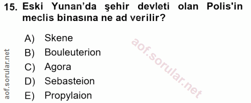 15. soru: Eski Yunan'da şehir devleti olan Polis'in meclis binasına ne ad verilir? A) Skene B) Bouleuterion C) Agora D) Sebaste…