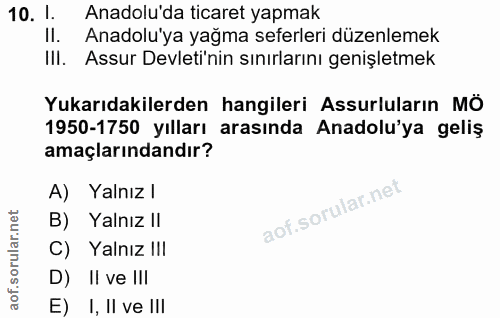 10. soru: 1. Anadolu da ticaret yapmak II. Anadolu'ya yağma seferleri düzenlemek IlI. Assur Devleti'nin sınırlarını genişletmek…