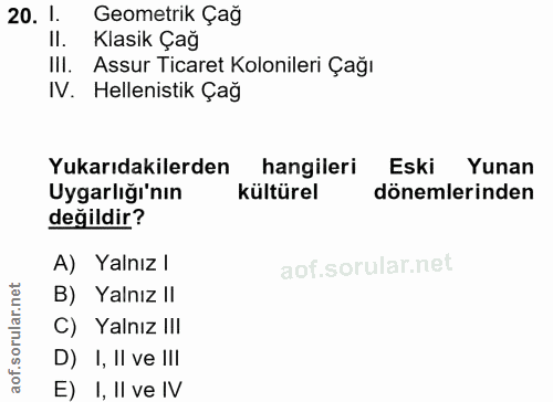 20. soru: 1. Geometrik Çağ II. Klasik Çag IlI. Assur Ticaret Kolonileri Çağı IV. Helenistik Çağ Yukarıdakilerden hangileri Eski…