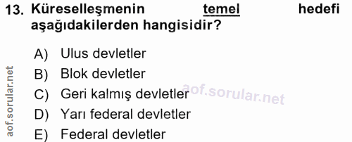 13. soru: Küreselleşmenin temel hedefi aşağıdakilerden hangisidir? A) Ulus devletler B) Blok devletler C) Geri kalmış devletler…