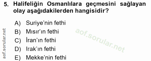5. soru: Halifeliğin Osmanlılara geçmesini sağlayan olay aşağıdakilerden hangisidir? A) Suriye'nin fethi B) Mısır'in fethi C)…