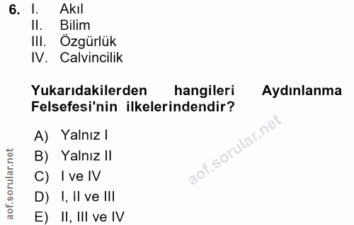6. soru: l. Akıl II. Bilim III. Özgürlük IV. Calvincilik Yukarıdakilerden hangileri Aydınlanma Felsefesi'nin ilkelerindendir?…