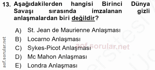 13. soru: Aşağıdakilerden hangisi Birinci Dünya Savaşı sırasında imzalanan gizli anlaşmalardan biri değildir? A) St. Jean de Ma…