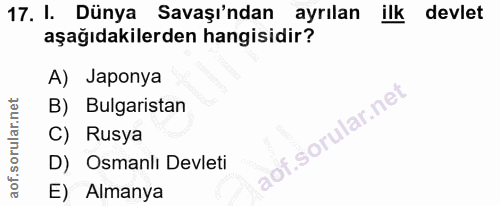 17. soru: I. Dünya Savaşı'ndan ayrılan ilk devlet aşağıdakilerden hangisidir? A) Japonya B) Bulgaristan lof. C) Rusya D) Osmanl…