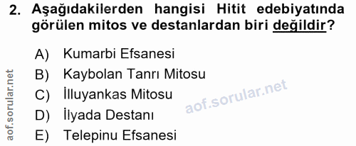 2. soru: Aşağıdakilerden hangisi Hitit edebiyatında görülen mitos ve destanlardan biri değildir? A) Kumarbi Efsanesi B) Kaybol…