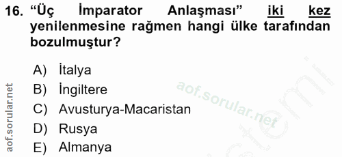 16. soru: "Üç Imparator Anlaşması" iki kez yenilenmesine rağmen hangi ülke tarafından bozulmuştur? A) Italya B) Ingiltere C) Av…