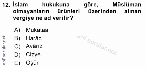 12. soru: islam hukukuna göre, Müslüman olmayanların ürünleri üzerinden alınan vergiye ne ad verilir? A) Mukâtaa B) Harâc C) Av…