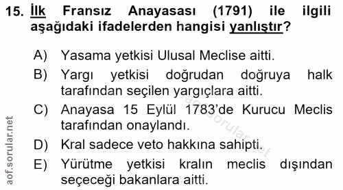 15. soru: Ilk Fransiz Anayasası (1791) ile ilgili aşağıdaki ifadelerden hangisi yanlıştır? A) Yasama yetkisi Ulusal Meclise ait…