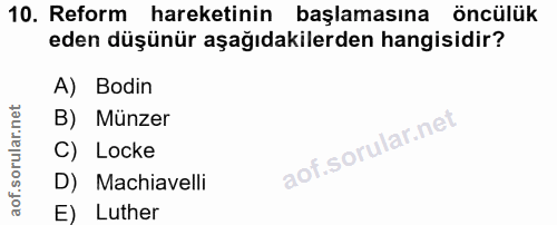 10. soru: Reform hareketinin başlamasına öncülük eden düşünür aşağıdakilerden hangisidir? A) Bodin B) Münzer C) Locke D) Machia…