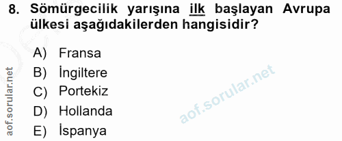 8. soru: Sömürgecilik yarışına ilk başlayan Avrupa ülkesi aşağıdakilerden hangisidir? A) Fransa B) ingiltere C) Portekiz D) Ho…