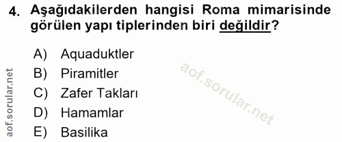 4. soru: Aşağıdakilerden hangisi Roma mimarisinde görülen yapı tiplerinden biri değildir? A) Aquaduktler B) Piramitler C) Zafe…