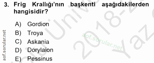 3. soru: Frig Krallığı'nın başkenti aşağıdakilerden hangisidir? A) Gordion B) Troya C) Askania War.ned D) Dorylaion E) Pessinus