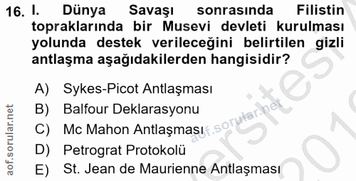 16. soru: 1. Dünya Savaşı sonrasında Filistin topraklarında bir Musevi devleti kurulması yolunda destek verileceğini belirtilen…