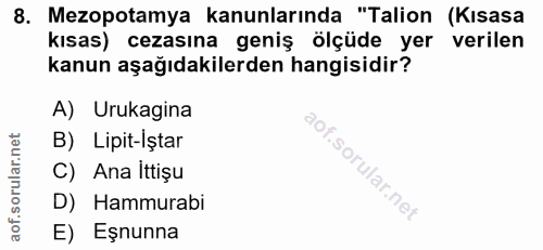 8. soru: Mezopotamya kanunlarında "Talion (Kısasa kısas) cezasına geniş ölçüde yer verilen kanun aşağıdakilerden hangisidir? A…