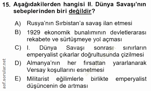 15. soru: Aşağıdakilerden hangisi II. Dünya Savaşı'nın sebeplerinden biri değildir? A) Rusya'nın Sırbistan'a savaş ilan etmesi…