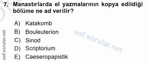 7. soru: Manastırlarda el yazmalarının kopya edildiği bölüme ne ad verilir? A) Katakomb B) Bouleuterion C) Sinod D) Scriptoriu…
