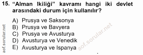 15. soru: "Alman Ikiliği" kavramı hangi iki devlet arasındaki durum için kullanılır? A) Prusya ve Saksonya B) Prusya ve Bavyera…