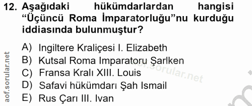 12. soru: Aşağıdaki hükümdarlardan hangisi "Uçüncü Roma Imparatorluğu"nu kurduğu iddiasında bulunmuştur? A) Ingiltere Kraliçesi…