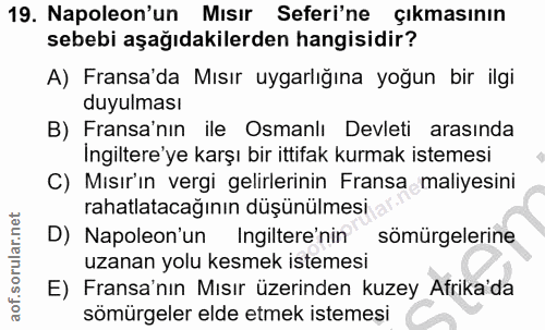 19. soru: Napoleon'un Mısır Seferi'ne çıkmasının sebebi aşağıdakilerden hangisidir? A) Fransa'da Mısır uygarlığına yoğun bir il…