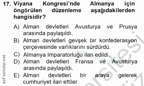 17. soru: Viyana Kongresi'nde Almanya için öngörülen düzenleme aşağıdakilerden hangisidir? A) Alman devletleri Avusturya ve Pru…