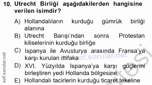 10. soru: Utrecht Birliği aşağıdakilerden hangisine verilen isimdir? A) Hollandalıların kurduğu gümrük birliği alanına B) Utrec…