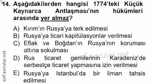14. soru: Aşağıdakilerden hangisi 1774'teki Küçük Kaynarca Antlaşması'nın hükümleri arasında yer almaz? A) Kırım'ın Rusya'ya te…