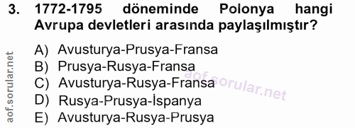 3. soru: 1772-1795 döneminde Polonya hangi Avrupa devletleri arasında paylaşılmıştır? A) Avusturya-Prusya-Fransa B) Prusya-Rus…