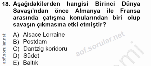 18. soru: Aşağıdakilerden hangisi Birinci Dünya Savaşı'ndan önce Almanya ile Fransa arasında çatışma konularından biri olup sav…