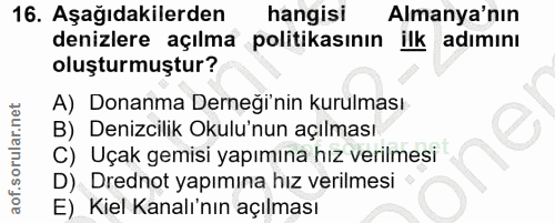 16. soru: Aşağıdakilerden hangisi Almanya'nın denizlere açılma politikasının ilk adımını oluşturmuştur? A) Donanma Derneği nin…