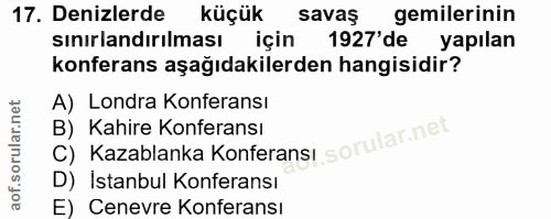 17. soru: Denizlerde küçük savas gemilerinin sınırlandırılması için 1927'de yapılan konferans aşağıdakilerden hangisidir? A) Lo…