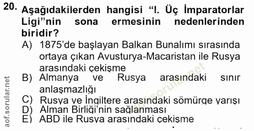20. soru: Aşağıdakilerden hangisi "l. Üç İmparatorlar Ligi"nin sona ermesinin nedenlerinden biridir? A) 1875'de başlayan Balkan…