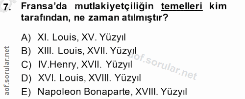 7. soru: Fransa'da mutlakiyetçiliğin temelleri kim tarafından, ne zaman atılmıştır? A) XI. Louis, XV. Yüzyıl B) XIII. Louis, X…