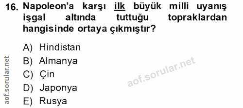 16. soru: Napoleon'a karşı ilk büyük milli uyanış işgal altinda tuttuğu topraklardan hangisinde ortaya çıkmıştır? A) Hindistan…