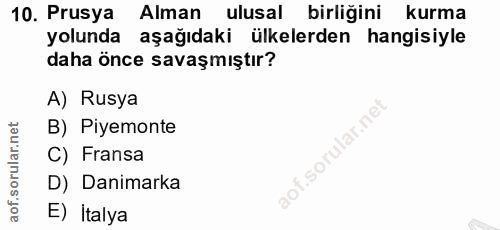 10. soru: Prusya Alman ulusal birliğini kurma yolunda aşağıdaki ülkelerden hangisiyle daha önce savaşmıştır? A) Rusya B) Piyemo…