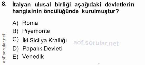 8. soru: İtalyan ulusal birliği aşağıdaki devletlerin hangisinin öncülüğünde kurulmuştur? A) Roma B) Piyemonte C) iki Sicilya…