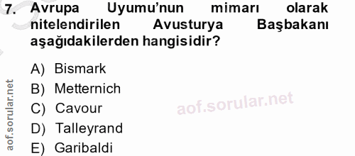 7. soru: Avrupa Uyumu'nun mimarı olarak nitelendirilen Avusturya Başbakanı aşağıdakilerden hangisidir? A) Bismark B) Metternic…