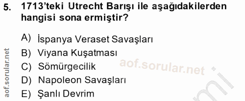 5. soru: 1713'teki Utrecht Barışı ile aşağıdakilerden hangisi sona ermiştir? A) İspanya Veraset Savaşları B) Viyana Kuşatması…