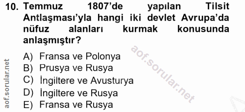 10. soru: Temmuz 1807'de yapılan Tilsit Antlaşması'yla hangi iki devlet Avrupa'da nüfuz alanları kurmak konusunda anlaşmıştır?…