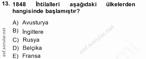 13. soru: 1848 Ihtilalleri aşağıdaki ülkelerden hangisinde başlamıştır? A) Avusturya B) Ingiltere C) Rusya D) Belçika E) Fransa
