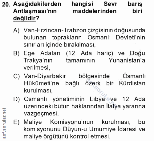 20. soru: Aşağıdakilerden hangisi Sevr barış Antlaşması'nın maddelerinden biri değildir? A) Van-Erzincan-Trabzon çizgisinin doğ…