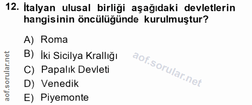 12. soru: Italyan ulusal birliği aşağıdaki devletlerin hangisinin öncülüğünde kurulmuştur? A) Roma B) iki Sicilya Krallığı C) P…