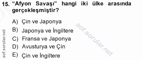 15. soru: "Afyon Savaşı" hangi iki ülke arasında gerçekleşmiştir? A) Çin ve Japonya B) Japonya ve ingiltere C) Fransa ve Japony…