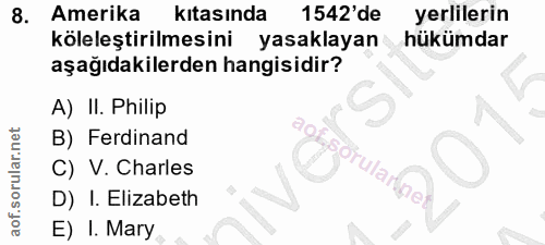8. soru: Amerika kıtasında 1542'de yerlilerin köleleştirilmesini yasaklayan hükümdar aşağıdakilerden hangisidir? A) II. Philip…