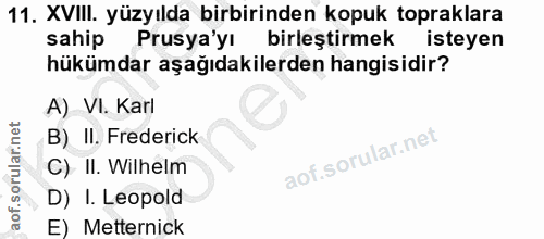 11. soru: XVIII. yüzyılda birbirinden kopuk topraklara sahip Prusya'yı birleştirmek isteyen hükümdar aşağıdakilerden hangisidir…